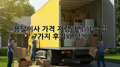 용달이사 가격 저렴하게 하는 팁 7가지! 후기와 함께